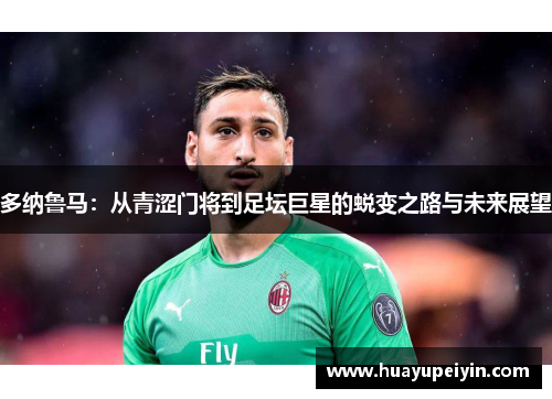 多纳鲁马：从青涩门将到足坛巨星的蜕变之路与未来展望