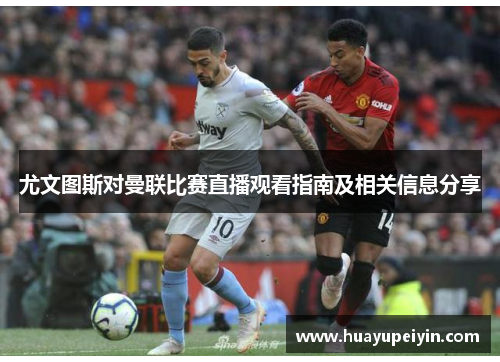 尤文图斯对曼联比赛直播观看指南及相关信息分享
