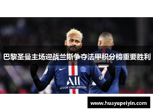 巴黎圣曼主场迎战兰斯争夺法甲积分榜重要胜利