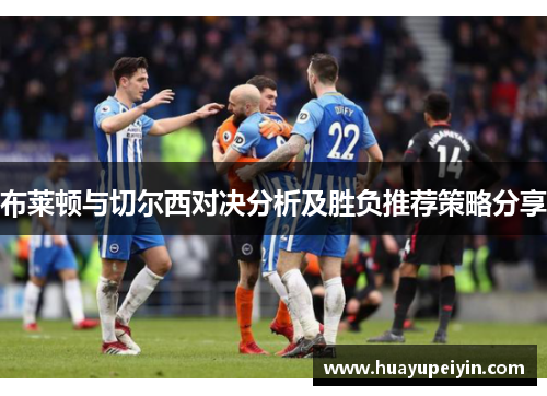 布莱顿与切尔西对决分析及胜负推荐策略分享