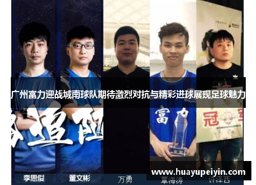 广州富力迎战城南球队期待激烈对抗与精彩进球展现足球魅力
