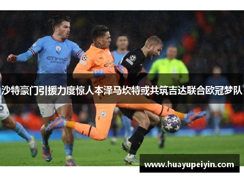 沙特豪门引援力度惊人本泽马坎特或共筑吉达联合欧冠梦队